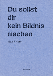 偶像を作るなかれ Max Frisch: Du sollst dir kein Bildnis machen